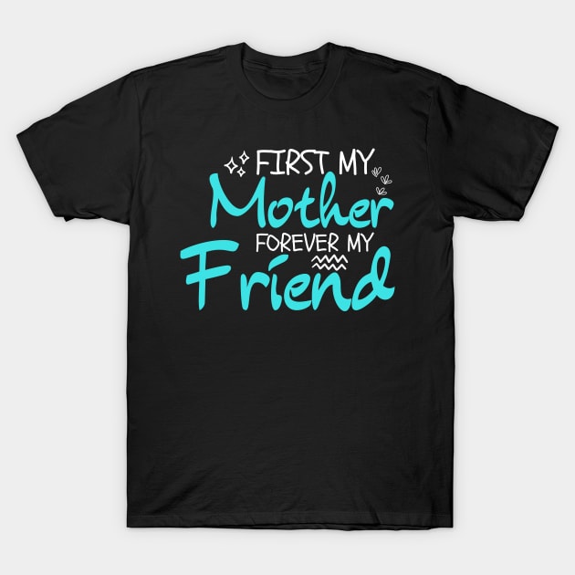 First My Mother Forever My Friend: Mother's Day Humor T-Shirt by Orth